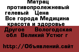 Матрац противопролежневый гелевый › Цена ­ 18 000 - Все города Медицина, красота и здоровье » Другое   . Вологодская обл.,Великий Устюг г.